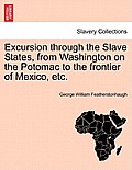 Excursion Through the Slave States, from Washington on the Potomac to the Frontier of Mexico, Etc.