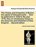 The History and Antiquities of Boston, the Capital of Massachusetts ... from Its Settlement in 1630 to the Year 1770. Also an Introductory History to