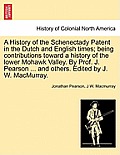 A History of the Schenectady Patent in the Dutch and English times; being contributions toward a history of the lower Mohawk Valley. By Prof. J. Pears