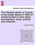 The Western World; Or Travels in the United States in 1846-47, Exhibiting Them in Their Latest Development, Social, Political and Industrial.