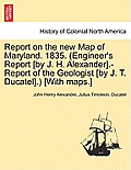 Report on the New Map of Maryland. 1835. (Engineer's Report [By J. H. Alexander].-Report of the Geologist [By J. T. Ducatel].) [With Maps.]