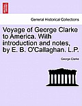 Voyage of George Clarke to America. with Introduction and Notes, by E. B. O'Callaghan. L.P.