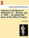 Address to the Board of Aldermen, of ... Boston, Jan. 3, 1829 ... on Taking Final Leave of the Office of Mayor.