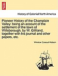 Pioneer History of the Champlain Valley: Being an Account of the Settlement of the Town of Willsborough, by W. Gilliland, Together with His Journal an