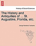 The History and Antiquities of ... St. Augustine, Florida, Etc.