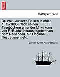 Dr. Wilh. Junker's Reisen in Afrika 1875-1886. Nach seinen Tageb?chern unter der Mitwirkung von R. Buchta herausgegeben von dem Reisenden. Mit Origina