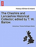 The Cheshire and Lancashire Historical Collector; Edited by T. W. Barlow.