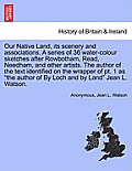 Our Native Land, Its Scenery and Associations. a Series of 36 Water-Colour Sketches After Rowbotham, Read, Needham, and Other Artists. the Author of t