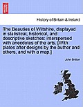 The Beauties of Wiltshire, Displayed in Statistical, Historical, and Descriptive Sketches: Interspersed with Anecdotes of the Arts. [With Plates After