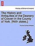 The History and Antiquities of the Deanery of Craven in the County of York. [With plates.]