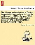 The History and Antiquities of Boston, the capital of Massachusetts, from its settlement in 1630 to the year 1770. Also an introductory history to the