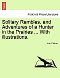Solitary Rambles, and Adventures of a Hunter in the Prairies ... with Illustrations.
