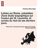 Lettres Sur Rome, PR C D Es D'Une Tude Biographique Sur L'Auteur Par M. Laurentie, Et Suivies Du R Cit de Ses Derniers Jours.