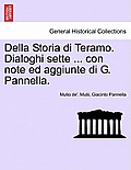 Della Storia Di Teramo. Dialoghi Sette ... Con Note Ed Aggiunte Di G. Pannella.