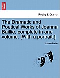 The Dramatic and Poetical Works of Joanna Baillie, complete in one volume. [With a portrait.]