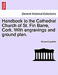Handbook to the Cathedral Church of St. Fin Barre, Cork. with Engravings and Ground Plan.