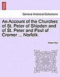An Account of the Churches of St. Peter of Shipden and of St. Peter and Paul of Cromer ... Norfolk.