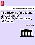 The History of the Manor and Church of Winkleigh, in the County of Devon.