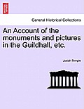 An Account of the Monuments and Pictures in the Guildhall, Etc.