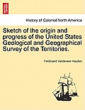 Sketch of the Origin and Progress of the United States Geological and Geographical Survey of the Territories.