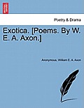 Exotica. [Poems. by W. E. A. Axon.]