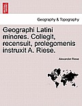 Geographi Latini Minores. Collegit, Recensuit, Prolegomenis Instruxit A. Riese.
