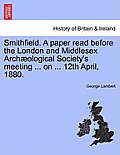 Smithfield. a Paper Read Before the London and Middlesex Arch?ological Society's Meeting ... on ... 12th April, 1880.