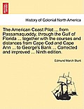 The American Coast Pilot ... from Passamaquoddy, Through the Gulf of Florida ... Together with the Courses and Distances from Cape Cod and Cape Ann ..