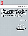 Notes of a Journey from Berne to England, Through France. Made in the Year 1796. by M. D. [I.E. Mrs. M. Douglas.]