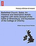 Battlefield Church, Salop. an Historical and Descriptive Sketch: Together with Some Account of the Battle of Shrewsbury, and Foundation of the College