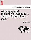 A Topographical Dictionary of Scotland ... and an Elegant Sheet Map.