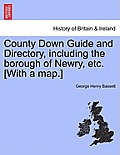 County Down Guide and Directory, Including the Borough of Newry, Etc. [With a Map.]