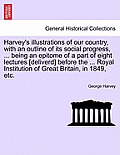 Harvey's Illustrations of Our Country, with an Outline of Its Social Progress, ... Being an Epitome of a Part of Eight Lectures [deliverd] Before the