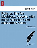 Ruth, Or, the Fair Moabitess. a Poem, with Moral Reflections and Explanatory Notes.