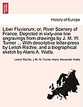 Liber Fluviorum; or, River Scenery of France. Depicted in sixty-one line engravings from drawings by J. M. W. Turner ... With descriptive letter-press