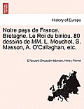 Notre Pays de France. Bretagne. Le Roi Du Biniou. 80 Dessins de MM. L. Mouchot, S. Masson, A. O'Callaghan, Etc.