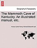 The Mammoth Cave of Kentucky. an Illustrated Manual, Etc.