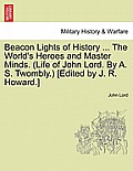 Beacon Lights of History ... The World's Heroes and Master Minds. (Life of John Lord. By A. S. Twombly.) [Edited by J. R. Howard.]