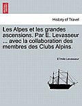 Les Alpes Et Les Grandes Ascensions. Par E. Levasseur ... Avec La Collaboration Des Membres Des Clubs Alpins.