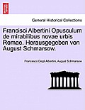 Francisci Albertini Opusculum de Mirabilibus Novae Urbis Romae. Herausgegeben Von August Schmarsow.