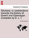 Siluriana: Or Contributions Towards the History of Gwent and Glamorgan. Compiled by D. L. I.