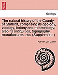 The natural history of the County of Stafford, comprising its geology, zoology, botany and meteorology; also its antiquities, topography, manufactures