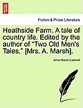 Heathside Farm. a Tale of Country Life. Edited by the Author of Two Old Men's Tales, [Mrs. A. Marsh]. Vol. I