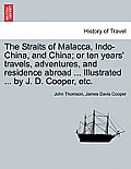 The Straits of Malacca, Indo-China, and China; or ten years' travels, adventures, and residence abroad ... Illustrated ... by J. D. Cooper, etc.