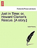Just in Time: Or, Howard Clarion's Rescue. [A Story.]