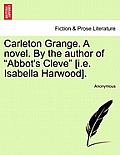 Carleton Grange. a Novel. by the Author of Abbot's Cleve [I.E. Isabella Harwood].