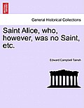 Saint Alice, Who, However, Was No Saint, Etc. Vol. III