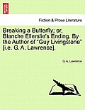 Breaking a Butterfly; Or, Blanche Ellerslie's Ending. by the Author of Guy Livingstone [I.E. G. A. Lawrence].