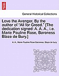 Love the Avenger. by the Author of All for Greed. [The Dedication Signed: A. A. A., i.e. Marie Pauline Rose, Baroness Blaze de Bury.]