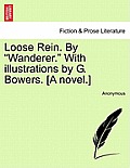 Loose Rein. by Wanderer. with Illustrations by G. Bowers. [A Novel.]